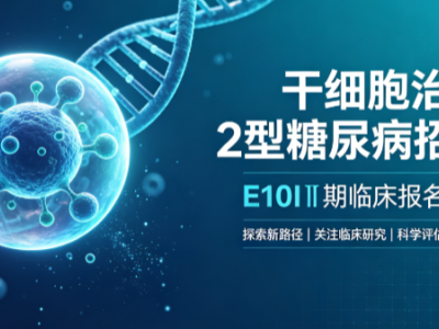 干细胞治疗2型糖尿病招募：E10IⅠ期临床报名入口